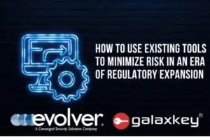 Evolver and Galaxkey: How to use existing tools to minimize risk in an era of regulatory expansion